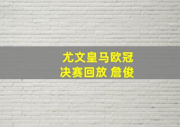 尤文皇马欧冠决赛回放 詹俊